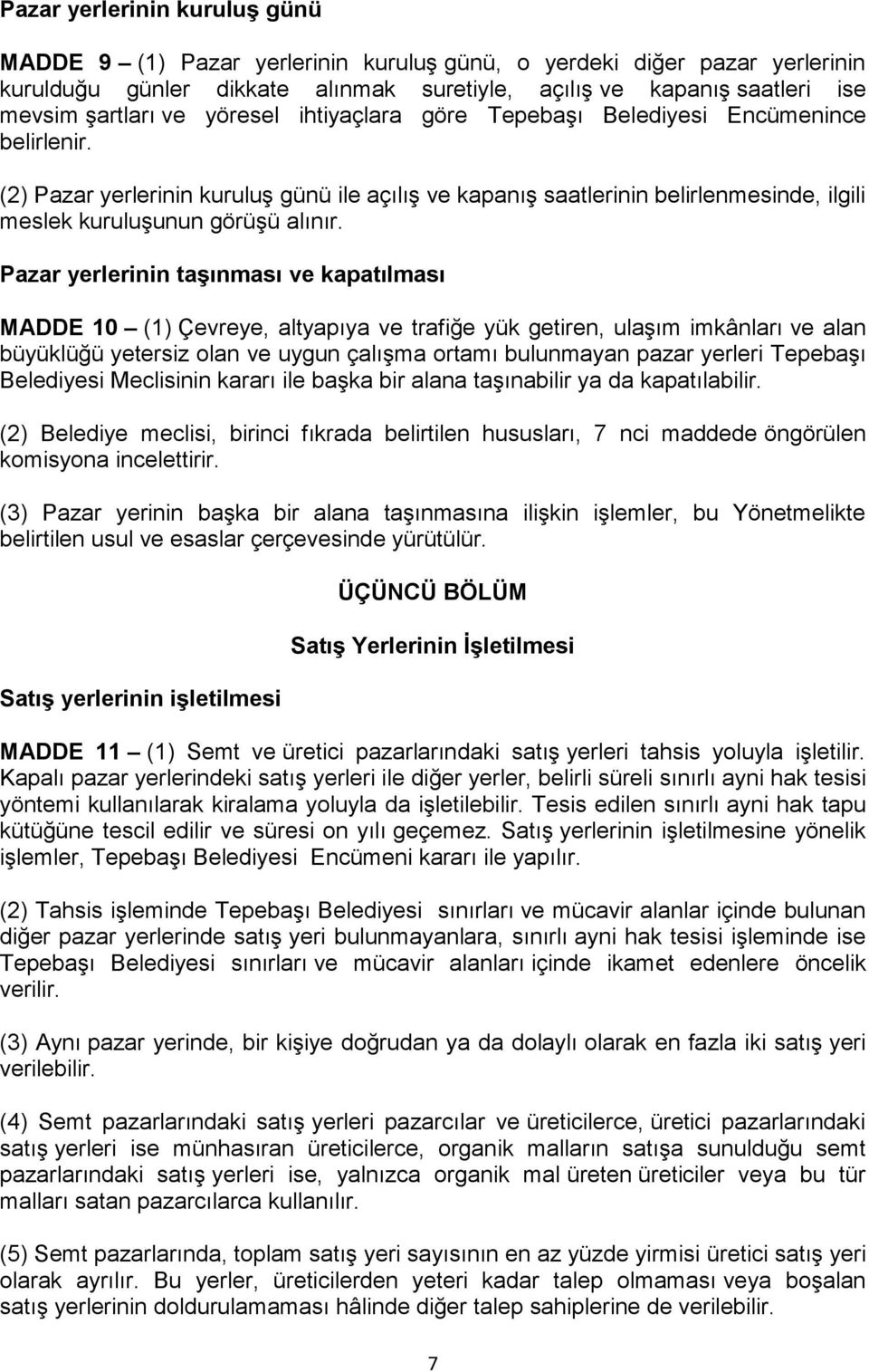 Pazar yerlerinin taşınması ve kapatılması MADDE 10 (1) Çevreye, altyapıya ve trafiğe yük getiren, ulaşım imkânları ve alan büyüklüğü yetersiz olan ve uygun çalışma ortamı bulunmayan pazar yerleri