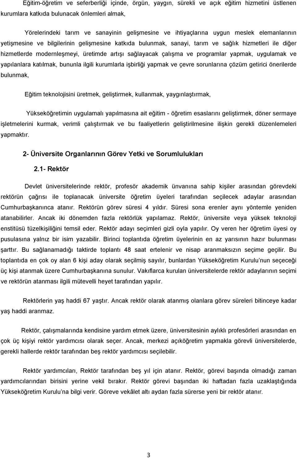 çalışma ve programlar yapmak, uygulamak ve yapılanlara katılmak, bununla ilgili kurumlarla işbirliği yapmak ve çevre sorunlarına çözüm getirici önerilerde bulunmak, Eğitim teknolojisini üretmek,