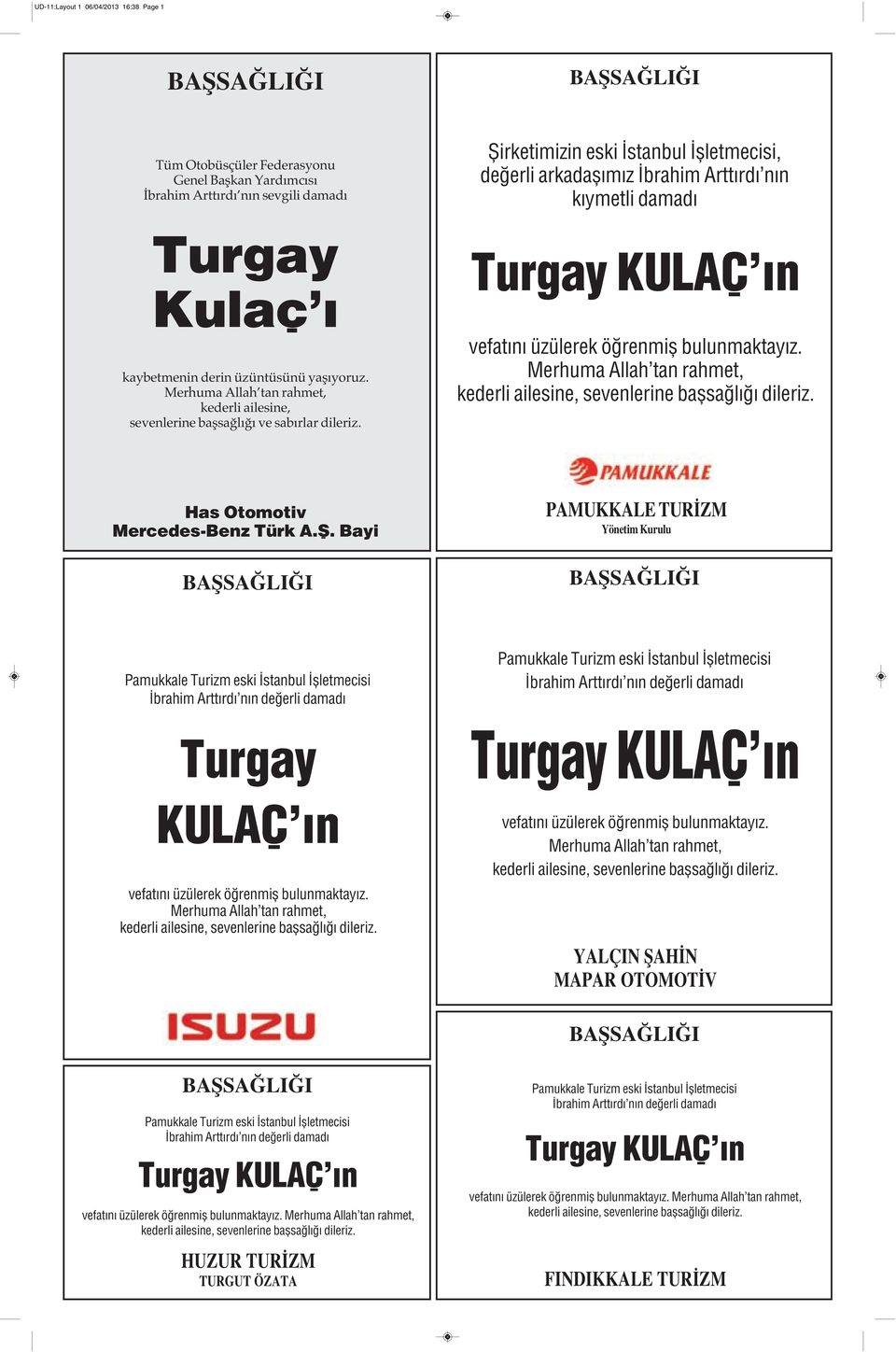 Şirketimizin eski İstanbul İşletmecisi, değerli arkadaşımız İbrahim Arttırdı nın kıymetli damadı vefatını üzülerek öğrenmiş bulunmaktayız.