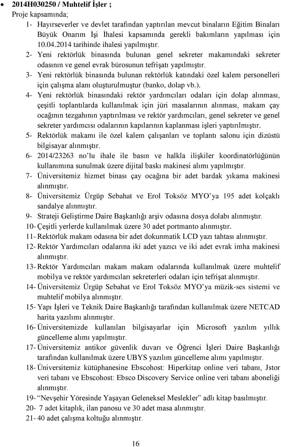 3- Yeni rektörlük binasında bulunan rektörlük katındaki özel kalem personelleri için çalışma alanı oluşturulmuştur (banko, dolap vb.).