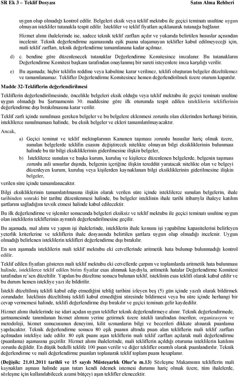 Teknik değerlendirme aşamasında eşik puana ulaşamayan teklifler kabul edilmeyeceği için, mali teklif zarfları, teknik değerlendirme tamamlanana kadar açılmaz. d) c.