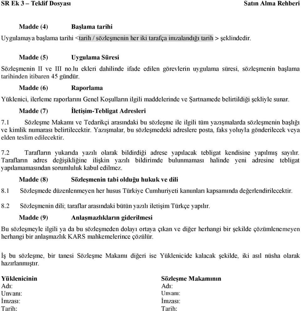 Madde (6) Raporlama Yüklenici, ilerleme raporlarını Genel Koşulların ilgili maddelerinde ve Şartnamede belirtildiği şekliyle sunar. Madde (7) İletişim-Tebligat Adresleri 7.