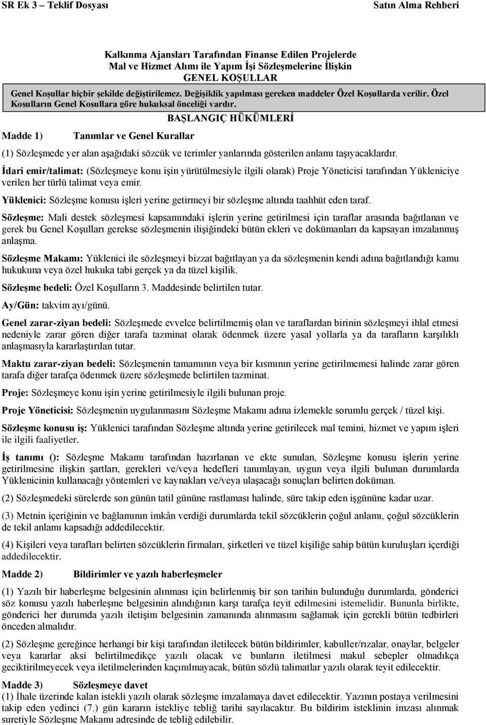 Tanımlar ve Genel Kurallar BAŞLANGIÇ HÜKÜMLERİ (1) Sözleşmede yer alan aşağıdaki sözcük ve terimler yanlarında gösterilen anlamı taşıyacaklardır.