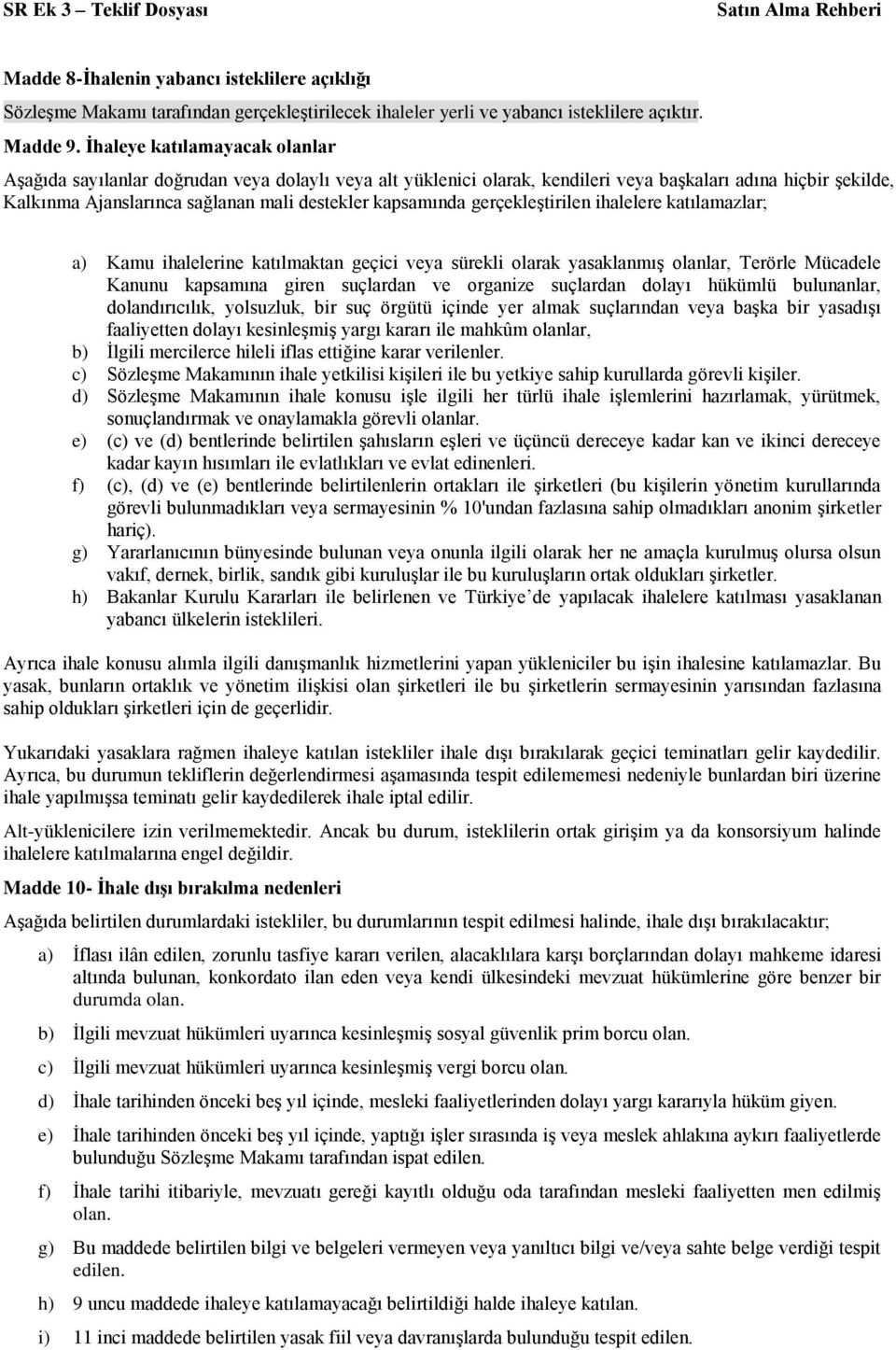 kapsamında gerçekleştirilen ihalelere katılamazlar; a) Kamu ihalelerine katılmaktan geçici veya sürekli olarak yasaklanmış olanlar, Terörle Mücadele Kanunu kapsamına giren suçlardan ve organize