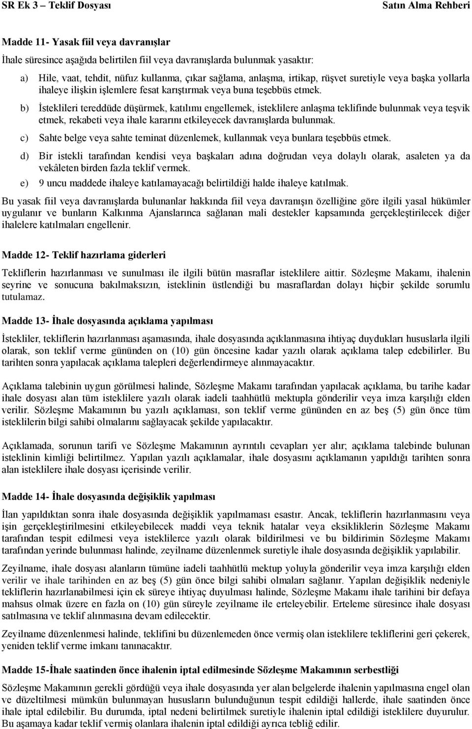 b) İsteklileri tereddüde düşürmek, katılımı engellemek, isteklilere anlaşma teklifinde bulunmak veya teşvik etmek, rekabeti veya ihale kararını etkileyecek davranışlarda bulunmak.