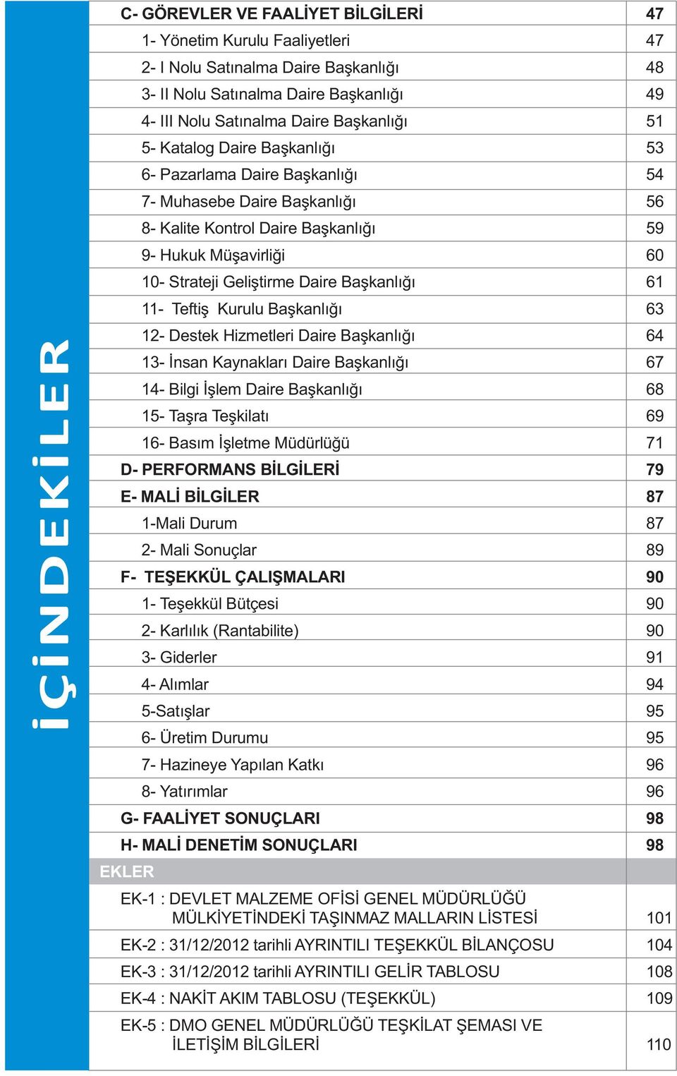 Daire Başkanlığı 61 11- Teftiş Kurulu Başkanlığı 63 12- Destek Hizmetleri Daire Başkanlığı 64 13- İnsan Kaynakları Daire Başkanlığı 67 14- Bilgi İşlem Daire Başkanlığı 68 15- Taşra Teşkilatı 69 16-