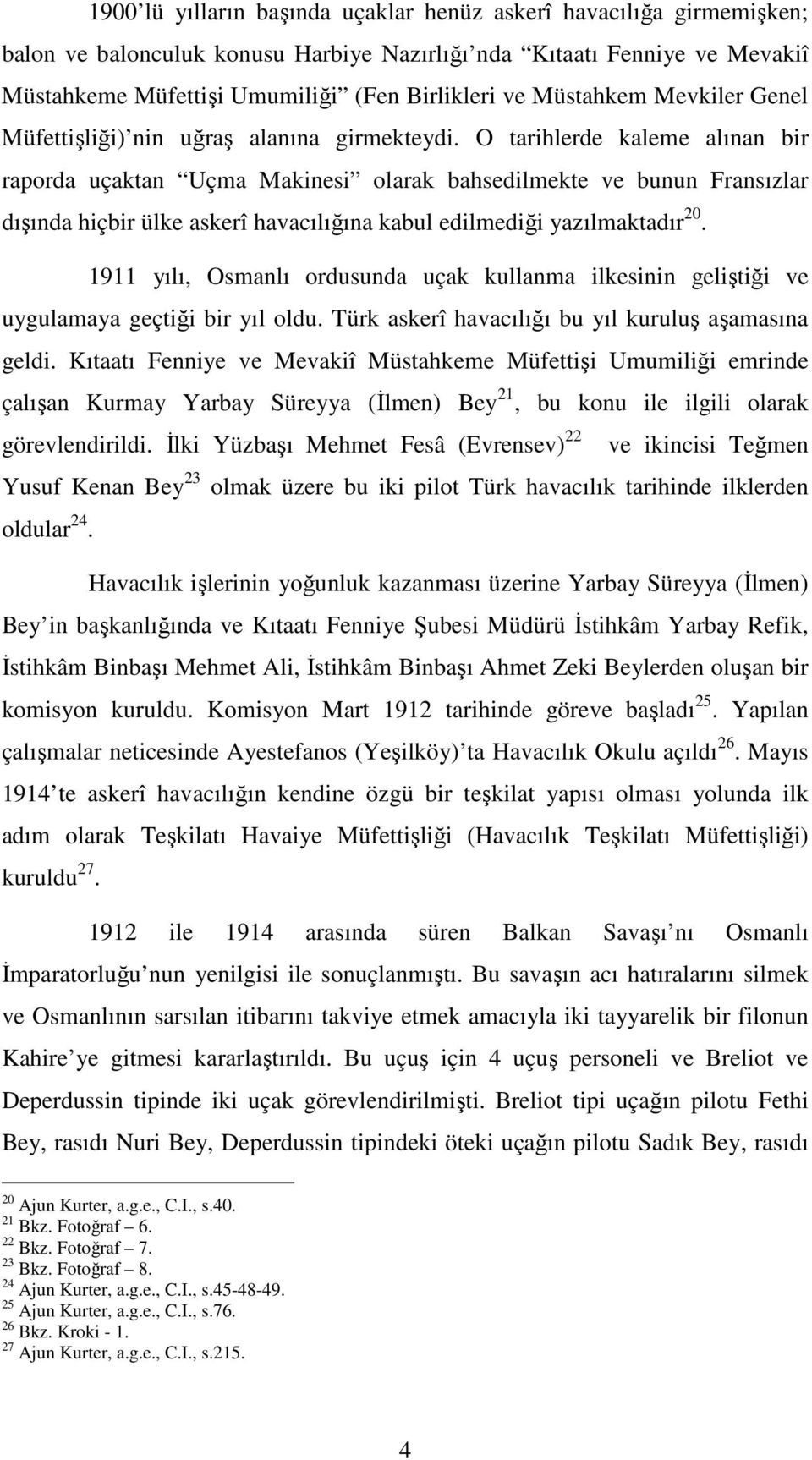 O tarihlerde kaleme alınan bir raporda uçaktan Uçma Makinesi olarak bahsedilmekte ve bunun Fransızlar dışında hiçbir ülke askerî havacılığına kabul edilmediği yazılmaktadır 20.