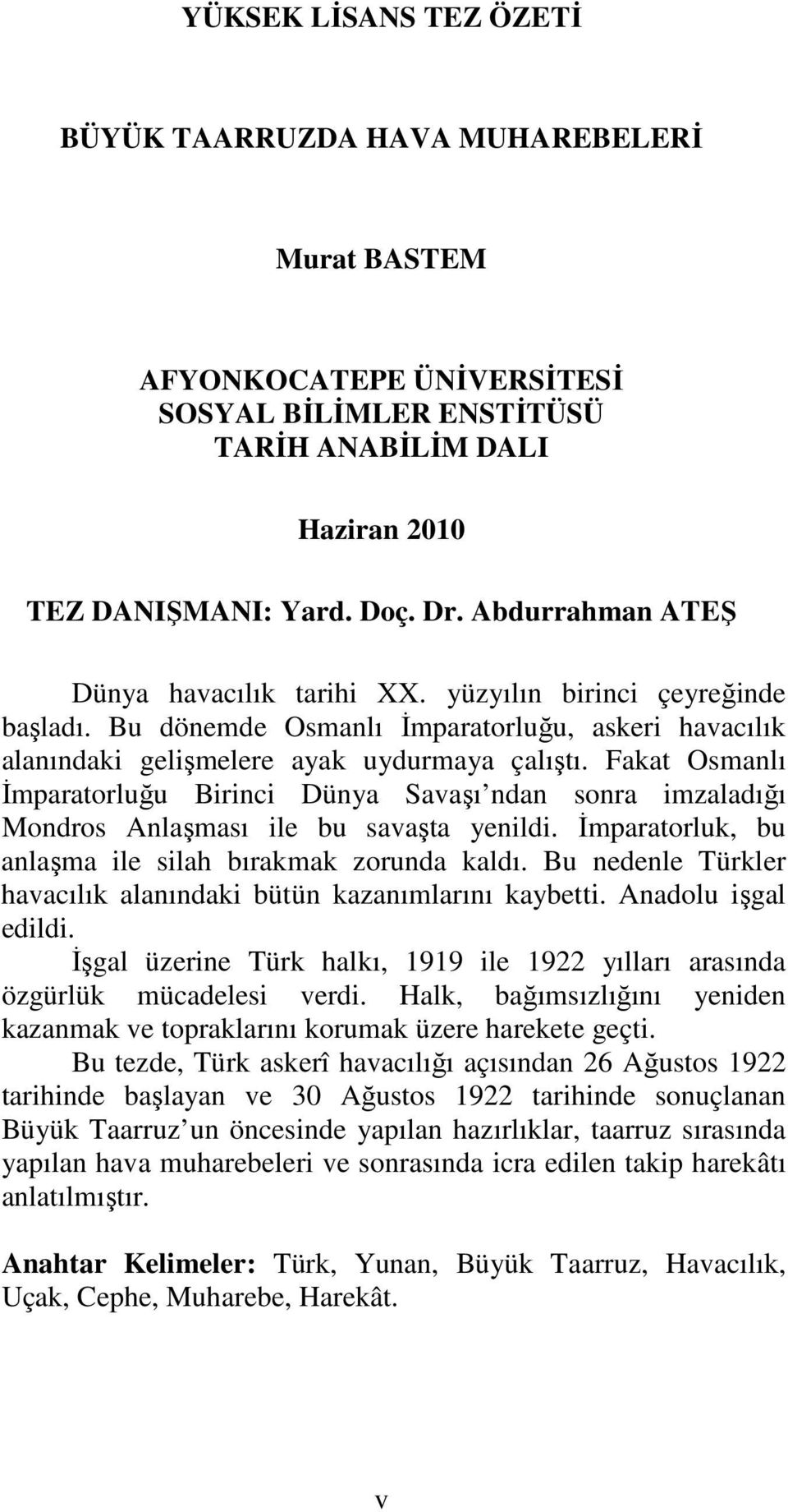 Fakat Osmanlı İmparatorluğu Birinci Dünya Savaşı ndan sonra imzaladığı Mondros Anlaşması ile bu savaşta yenildi. İmparatorluk, bu anlaşma ile silah bırakmak zorunda kaldı.