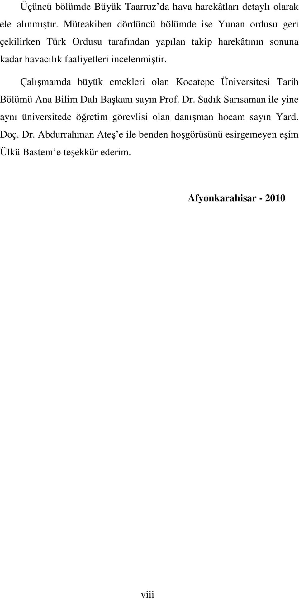 faaliyetleri incelenmiştir. Çalışmamda büyük emekleri olan Kocatepe Üniversitesi Tarih Bölümü Ana Bilim Dalı Başkanı sayın Prof. Dr.