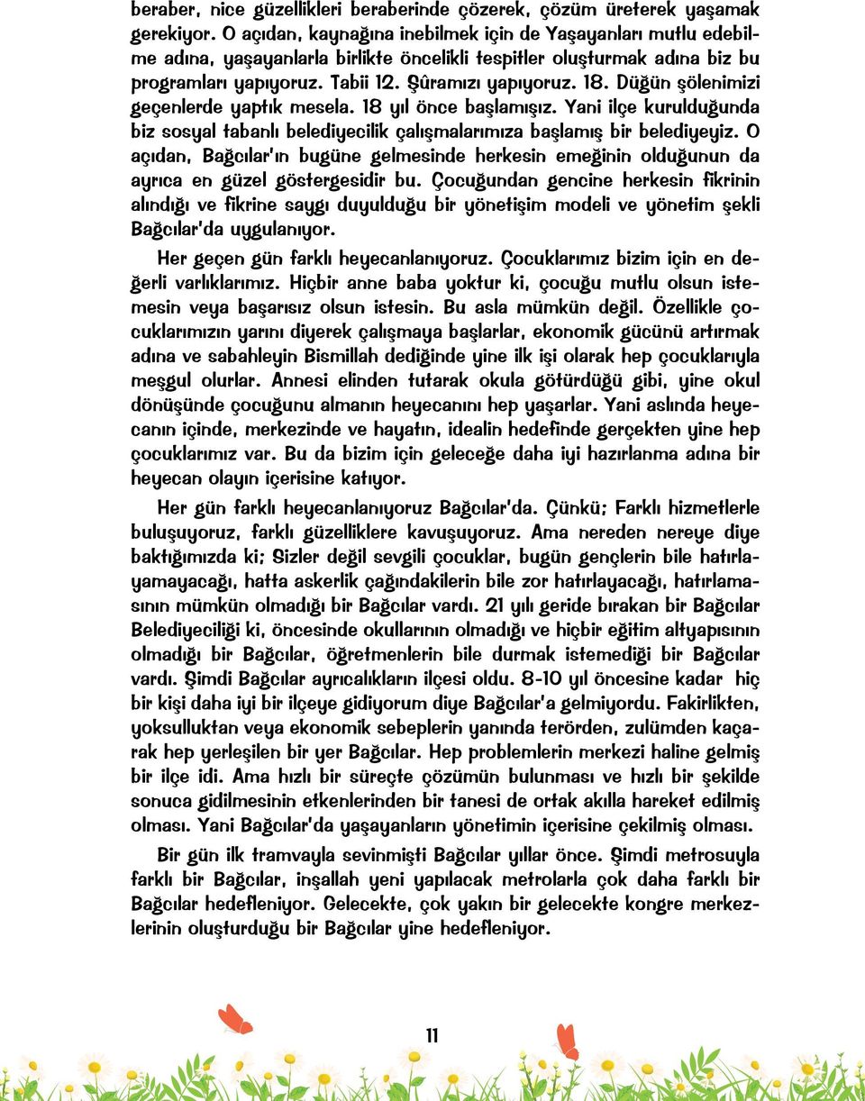 Düğün şölenimizi geçenlerde yaptık mesela. 18 yıl önce başlamışız. Yani ilçe kurulduğunda biz sosyal tabanlı belediyecilik çalışmalarımıza başlamış bir belediyeyiz.