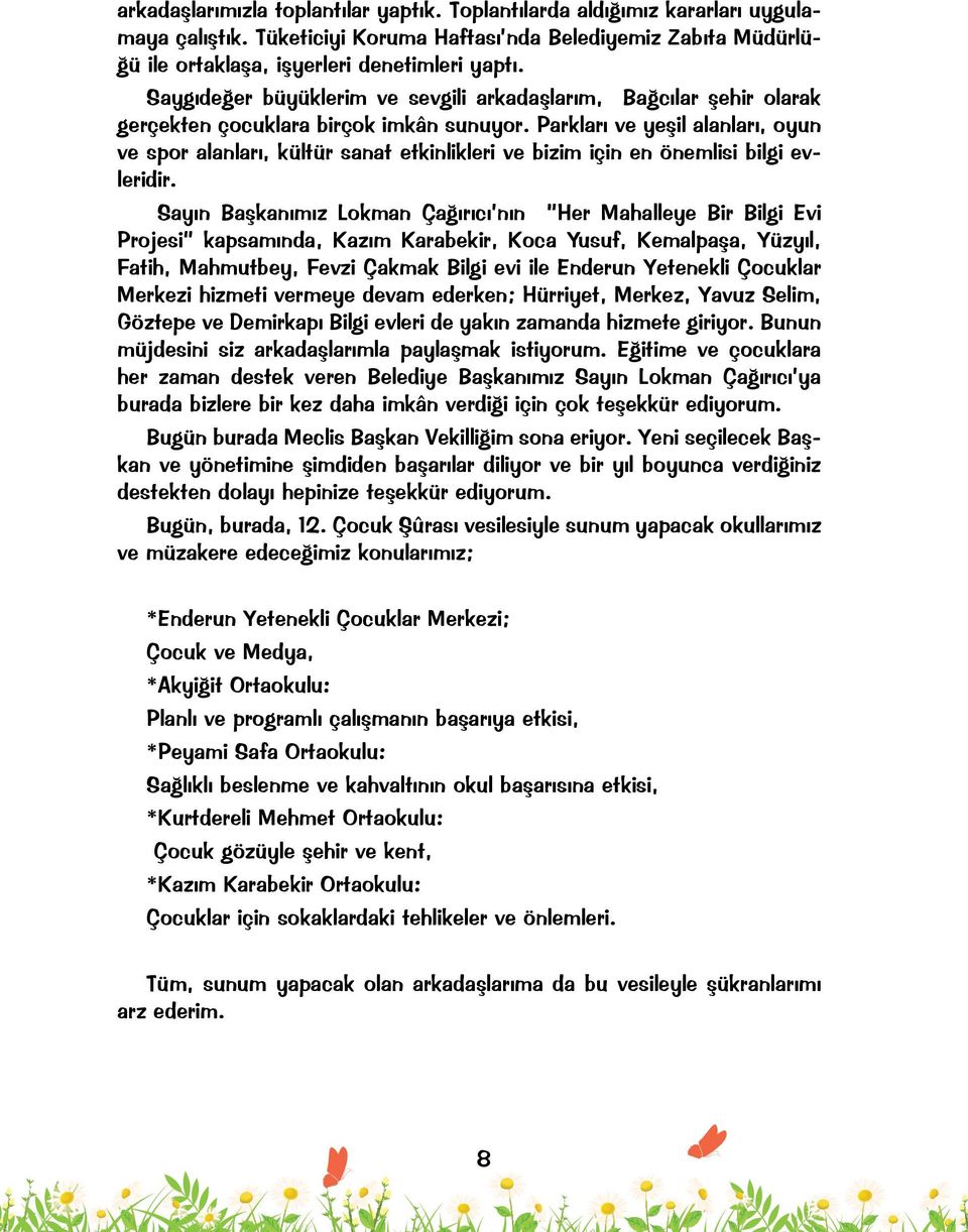 Parkları ve yeşil alanları, oyun ve spor alanları, kültür sanat etkinlikleri ve bizim için en önemlisi bilgi evleridir.