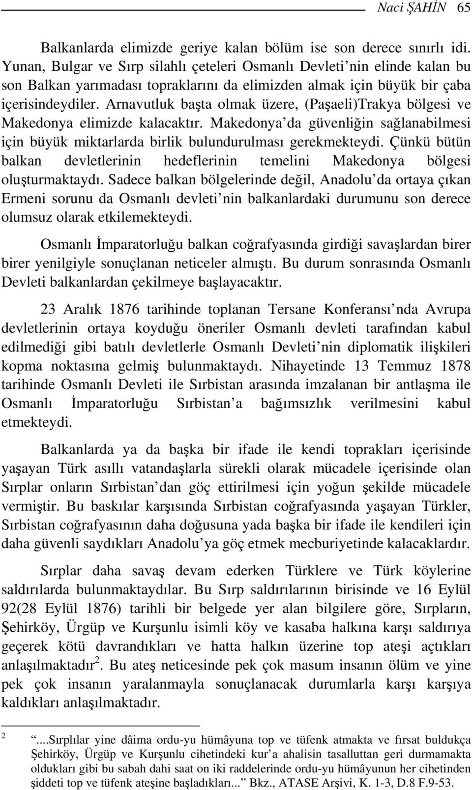 Arnavutluk başta olmak üzere, (Paşaeli)Trakya bölgesi ve Makedonya elimizde kalacaktır. Makedonya da güvenliğin sağlanabilmesi için büyük miktarlarda birlik bulundurulması gerekmekteydi.