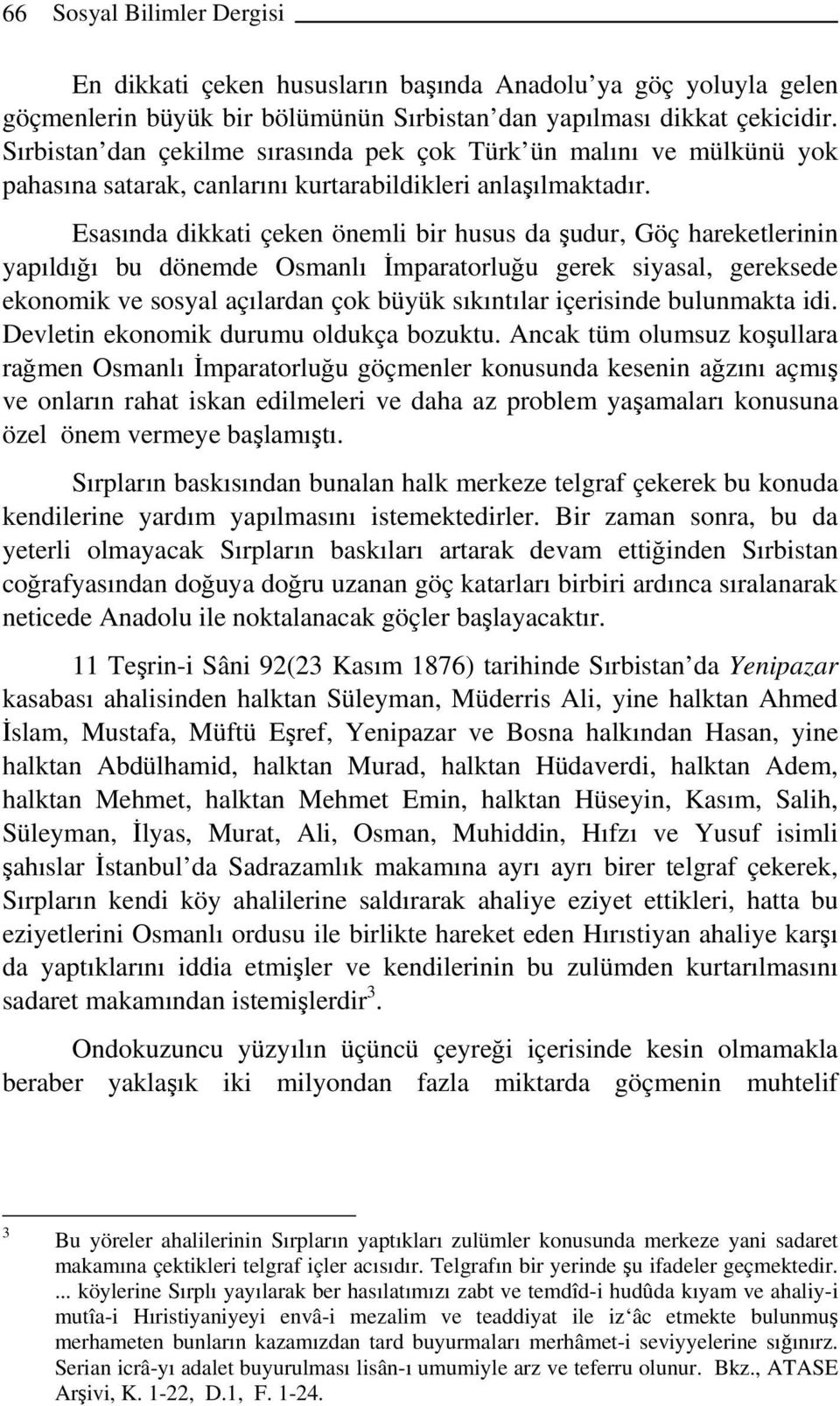 Esasında dikkati çeken önemli bir husus da şudur, Göç hareketlerinin yapıldığı bu dönemde Osmanlı İmparatorluğu gerek siyasal, gereksede ekonomik ve sosyal açılardan çok büyük sıkıntılar içerisinde