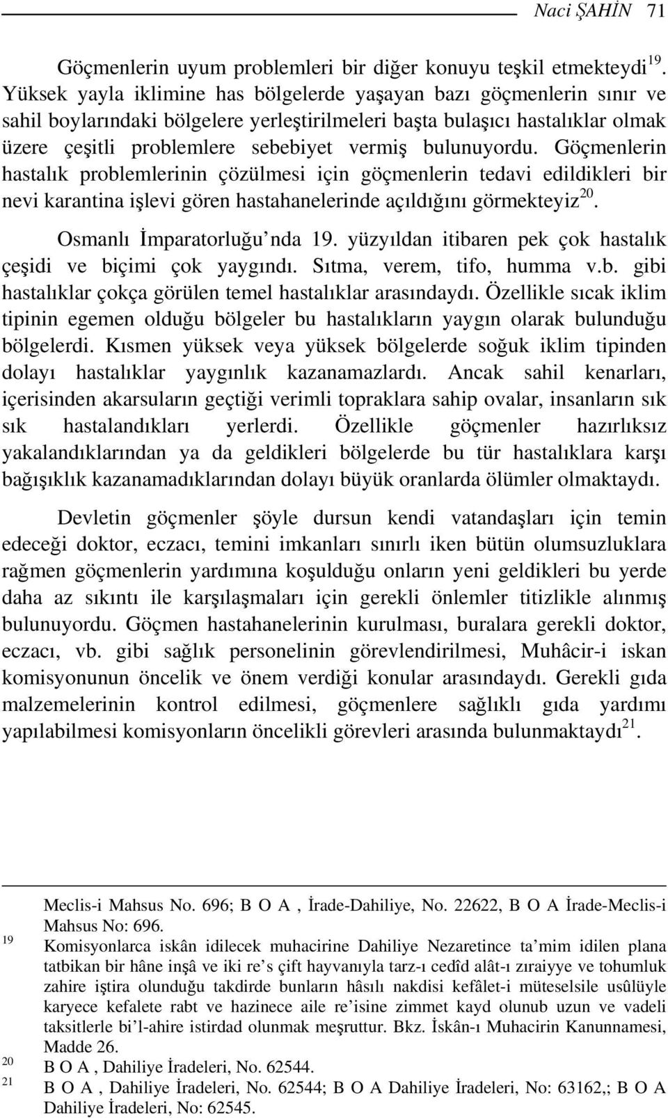 bulunuyordu. Göçmenlerin hastalık problemlerinin çözülmesi için göçmenlerin tedavi edildikleri bir nevi karantina işlevi gören hastahanelerinde açıldığını görmekteyiz 20. Osmanlı İmparatorluğu nda 19.