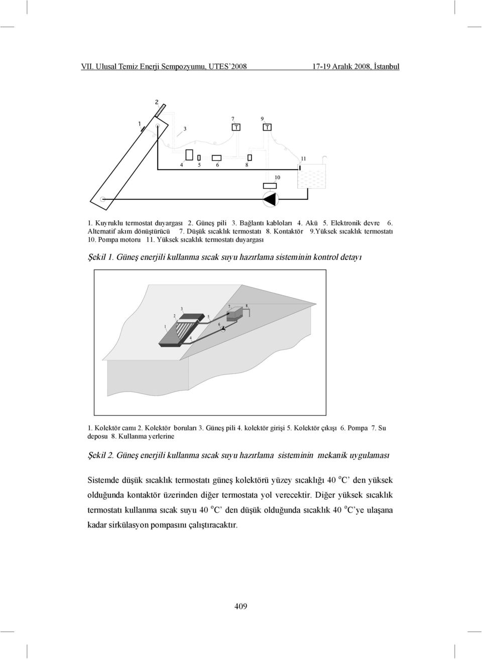 Güne enerjili kullanma sıcak suyu hazırlama sisteminin kontrol detayı 1. Kolektör camı 2. Kolektör boruları 3. Güne pili 4. kolektör giri i 5. Kolektör çıkı ı 6. Pompa 7. Su deposu 8.