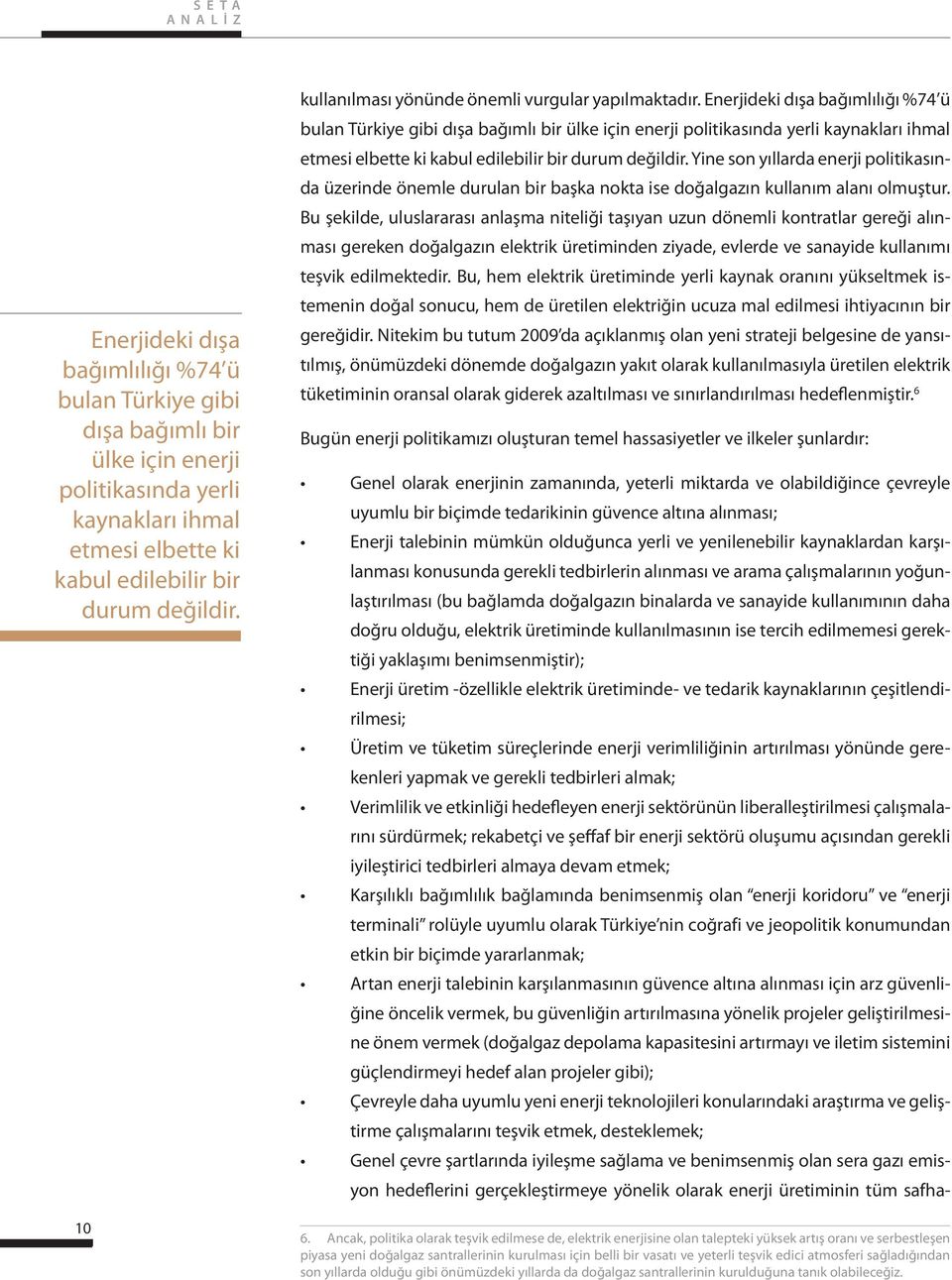 Enerjideki dışa bağımlılığı %74 ü bulan Türkiye gibi dışa bağımlı bir ülke için enerji politikasında yerli kaynakları ihmal etmesi elbette ki kabul edilebilir bir durum değildir.