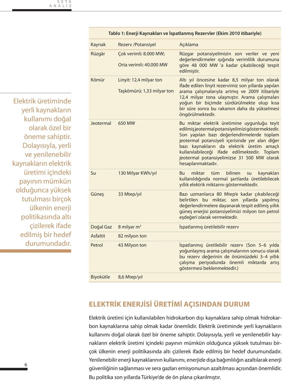 Dolayısıyla, yerli ve yenilenebilir kaynakların elektrik üretimi içindeki payının mümkün olduğunca yüksek tutulması birçok ülkenin enerji politikasında altı çizilerek ifade edilmiş bir hedef