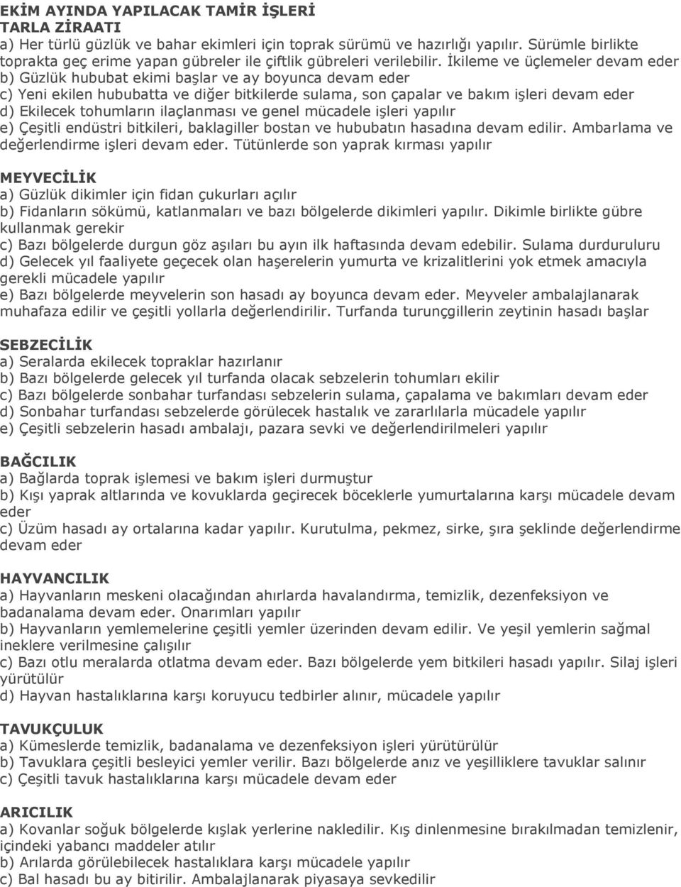 tohumların ilaçlanması ve genel mücadele işleri yapılır e) Çeşitli endüstri bitkileri, baklagiller bostan ve hububatın hasadına devam edilir. Ambarlama ve değerlendirme işleri devam eder.