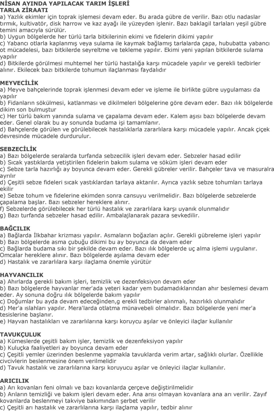 b) Uygun bölgelerde her türlü tarla bitkilerinin ekimi ve fidelerin dikimi yapılır c) Yabancı otlarla kaplanmış veya sulama ile kaymak bağlamış tarlalarda çapa, hububatta yabancı ot mücadelesi, bazı