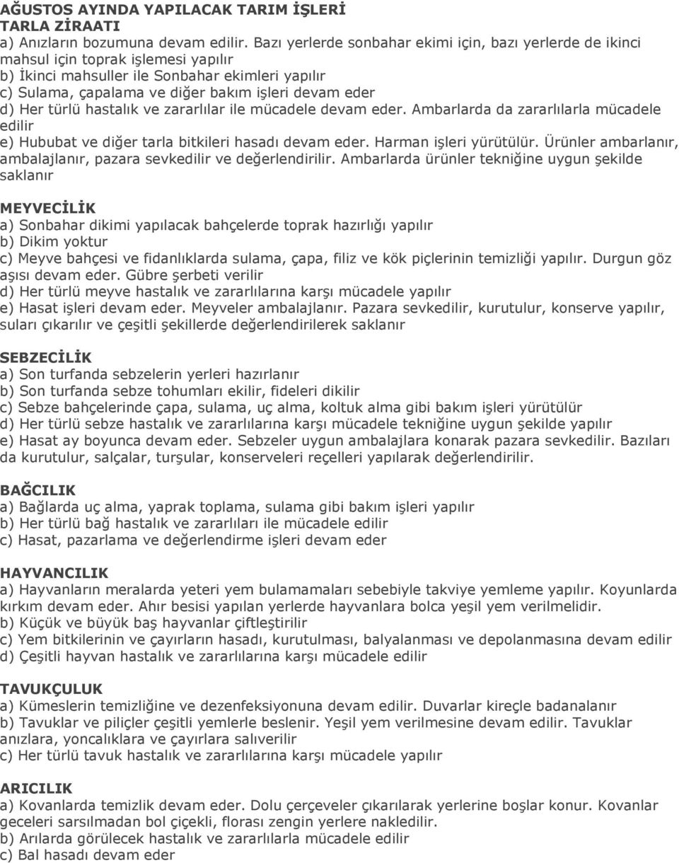 d) Her türlü hastalık ve zararlılar ile mücadele devam eder. Ambarlarda da zararlılarla mücadele edilir e) Hububat ve diğer tarla bitkileri hasadı devam eder. Harman işleri yürütülür.