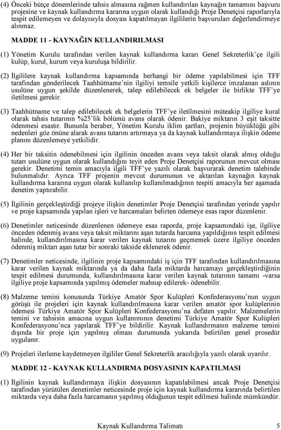 MADDE 11 - KAYNAĞIN KULLANDIRILMASI (1) Yönetim Kurulu tarafından verilen kaynak kullandırma kararı Genel Sekreterlik çe ilgili kulüp, kurul, kurum veya kuruluşa bildirilir.