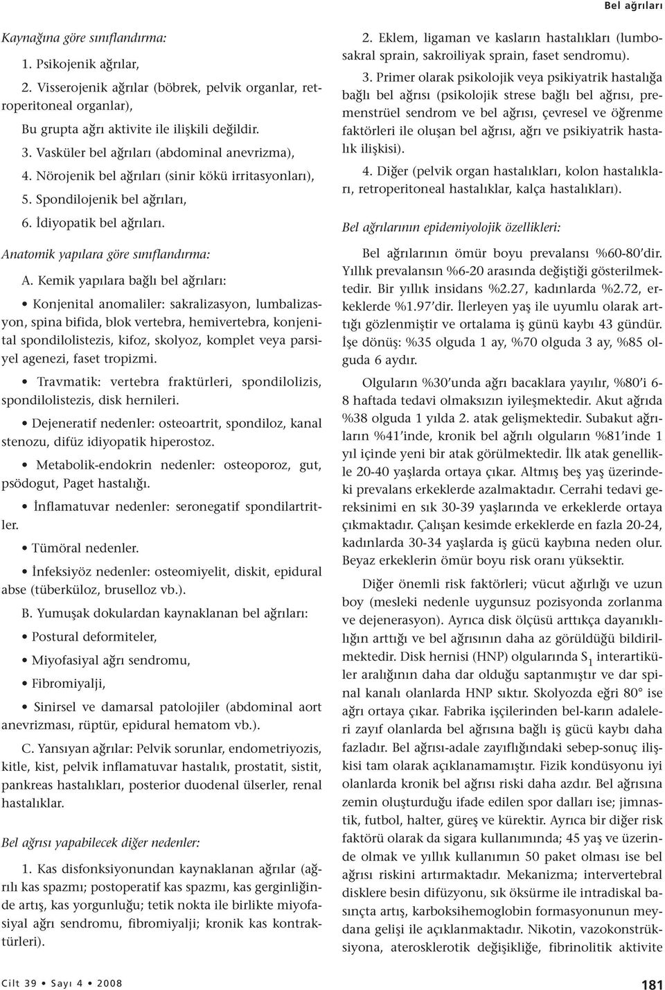 Kemik yapılara bağlı bel ağrıları: Konjenital anomaliler: sakralizasyon, lumbalizasyon, spina bifida, blok vertebra, hemivertebra, konjenital spondilolistezis, kifoz, skolyoz, komplet veya parsiyel