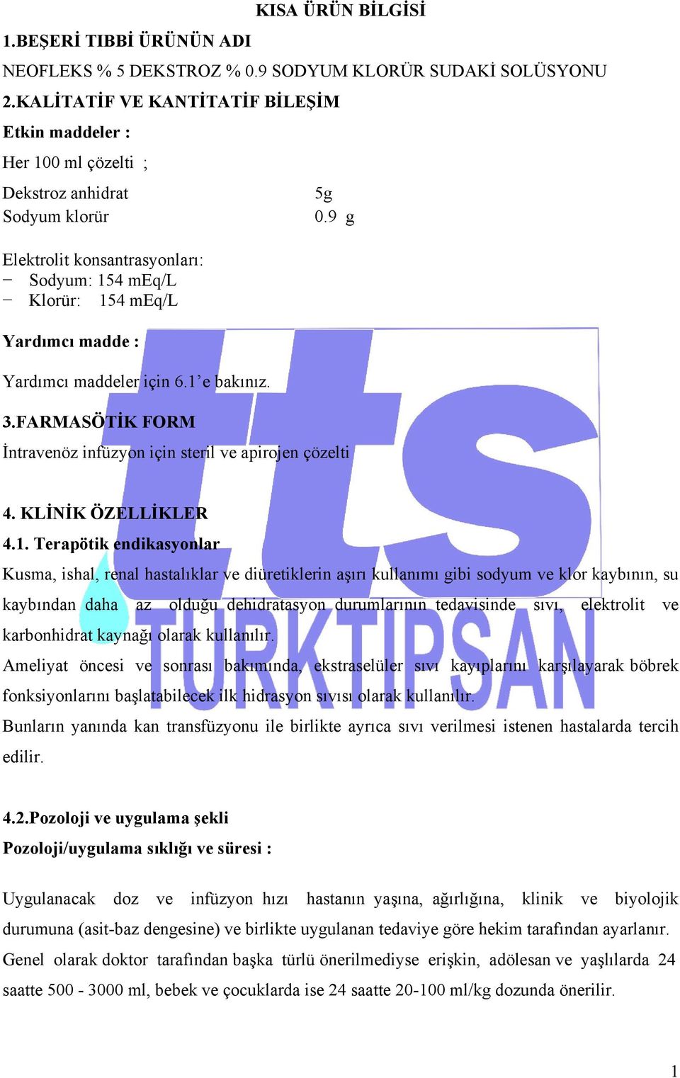 9 g Elektrolit konsantrasyonları: Sodyum: 154 meq/l Klorür: 154 meq/l Yardımcı madde : Yardımcı maddeler için 6.1 e bakınız. 3.FARMASÖTİK FORM İntravenöz infüzyon için steril ve apirojen çözelti 4.