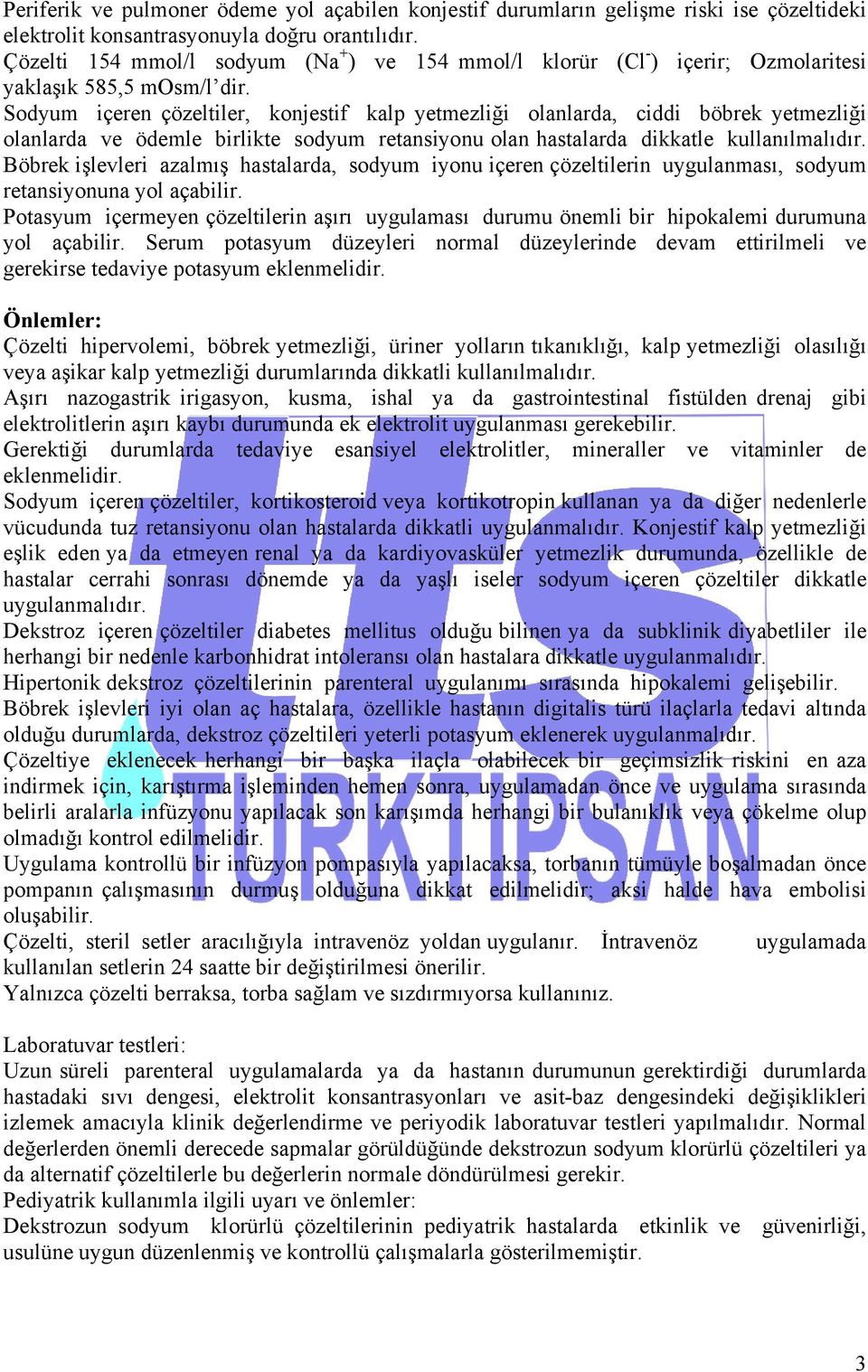 Sodyum içeren çözeltiler, konjestif kalp yetmezliği olanlarda, ciddi böbrek yetmezliği olanlarda ve ödemle birlikte sodyum retansiyonu olan hastalarda dikkatle kullanılmalıdır.