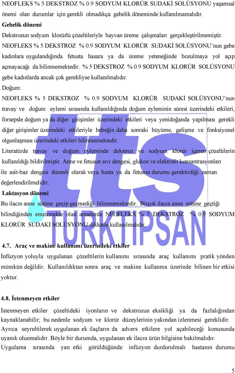 9 SODYUM KLORÜR SUDAKİ SOLÜSYONU nun gebe kadınlara uygulandığında fetusta hasara ya da üreme yeteneğinde bozulmaya yol açıp açmayacağı da bilinmemektedir. % 5 DEKSTROZ % 0.