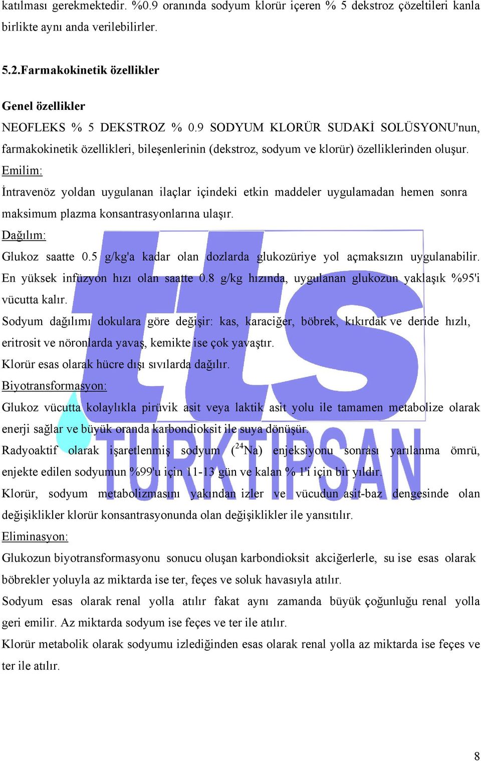 Emilim: İntravenöz yoldan uygulanan ilaçlar içindeki etkin maddeler uygulamadan hemen sonra maksimum plazma konsantrasyonlarına ulaşır. Dağılım: Glukoz saatte 0.