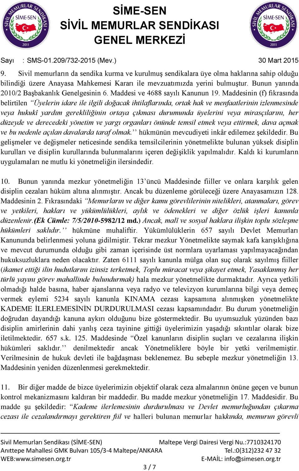 Maddesinin (f) fıkrasında belirtilen Üyelerin idare ile ilgili doğacak ihtilaflarında, ortak hak ve menfaatlerinin izlenmesinde veya hukukî yardım gerekliliğinin ortaya çıkması durumunda üyelerini