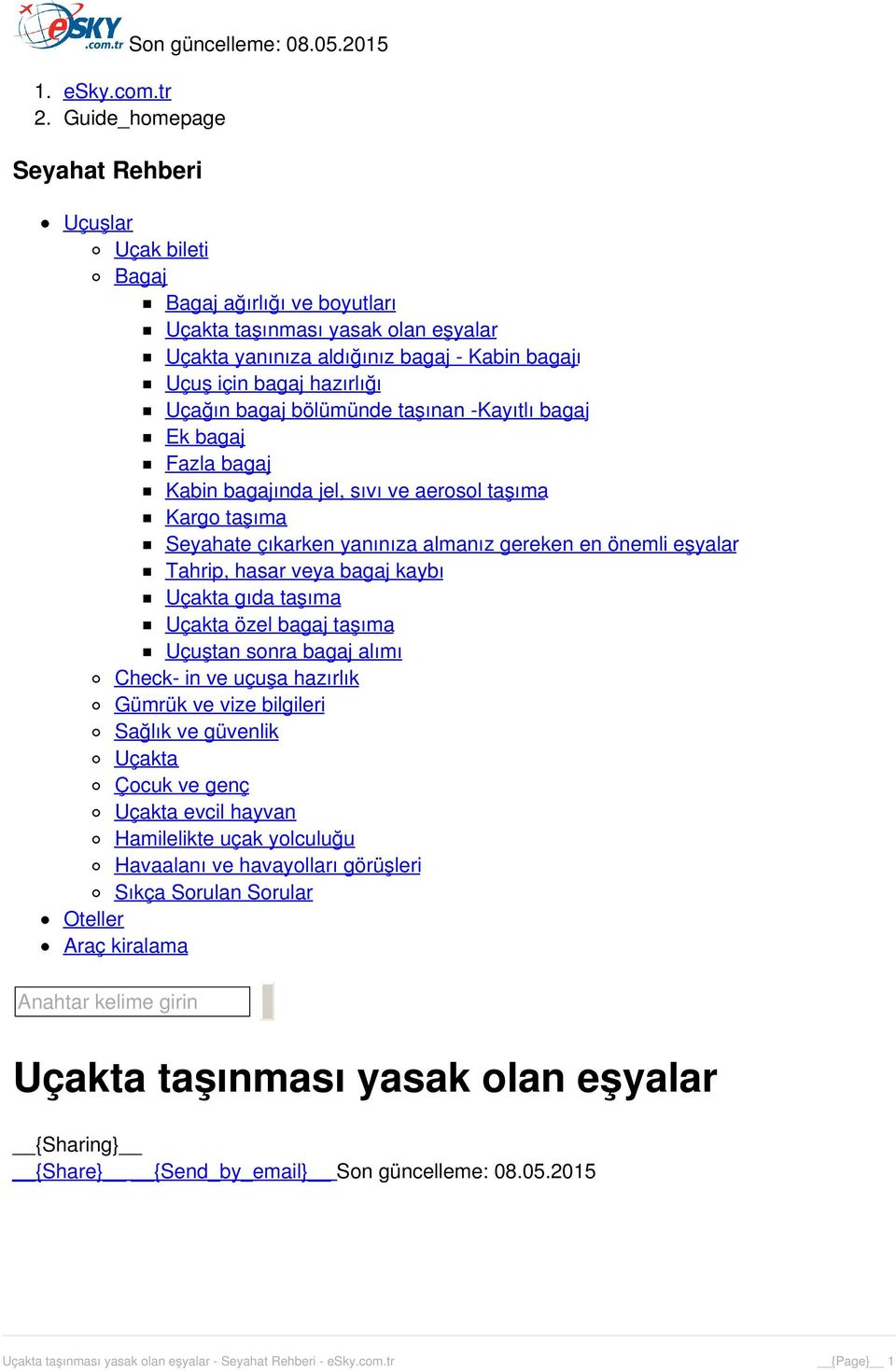 Uçağın bagaj bölümünde taşınan -Kayıtlı bagaj Ek bagaj Fazla bagaj Kabin bagajında jel, sıvı ve aerosol taşıma Kargo taşıma Seyahate çıkarken yanınıza almanız gereken en önemli eşyalar Tahrip, hasar