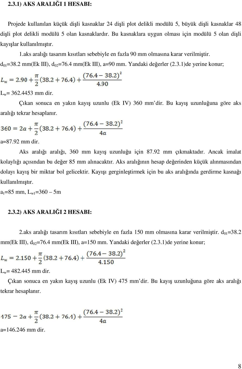 4 mm(ek III), a=90 mm. Yandaki değerler (2.3.1)de yerine konur; L w = 362.4453 mm dir. Çıkan sonuca en yakın kayış uzunlu (Ek IV) 360 mm dir. Bu kayış uzunluğuna göre aks aralığı tekrar hesaplanır.