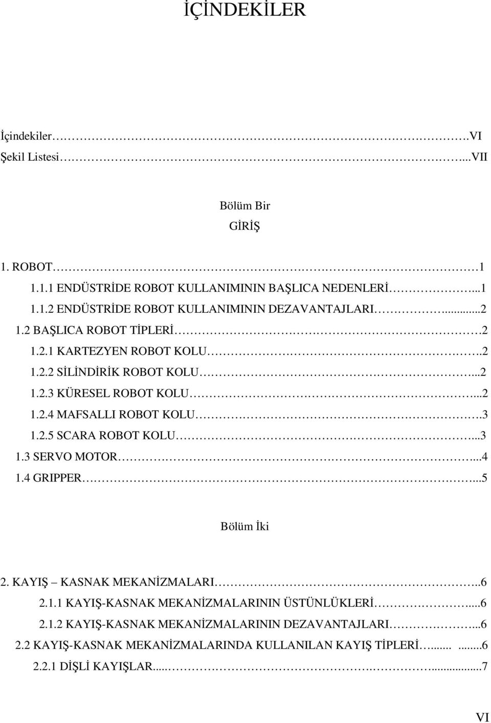 ..3 1.3 SERVO MOTOR...4 1.4 GRIPPER...5 Bölüm İki 2. KAYIŞ KASNAK MEKANİZMALARI..6 2.1.1 KAYIŞ-KASNAK MEKANİZMALARININ ÜSTÜNLÜKLERİ...6 2.1.2 KAYIŞ-KASNAK MEKANİZMALARININ DEZAVANTAJLARI.