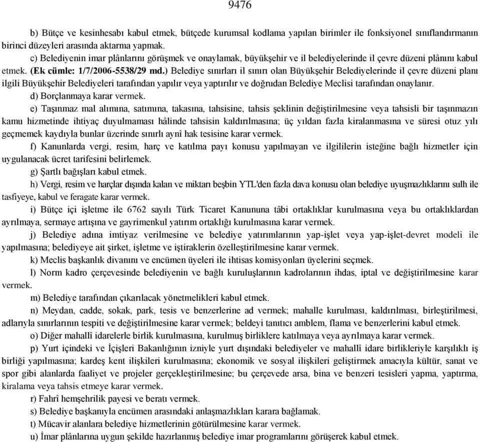 ) Belediye sınırları il sınırı olan Büyükşehir Belediyelerinde il çevre düzeni planı ilgili Büyükşehir Belediyeleri tarafından yapılır veya yaptırılır ve doğrudan Belediye Meclisi tarafından