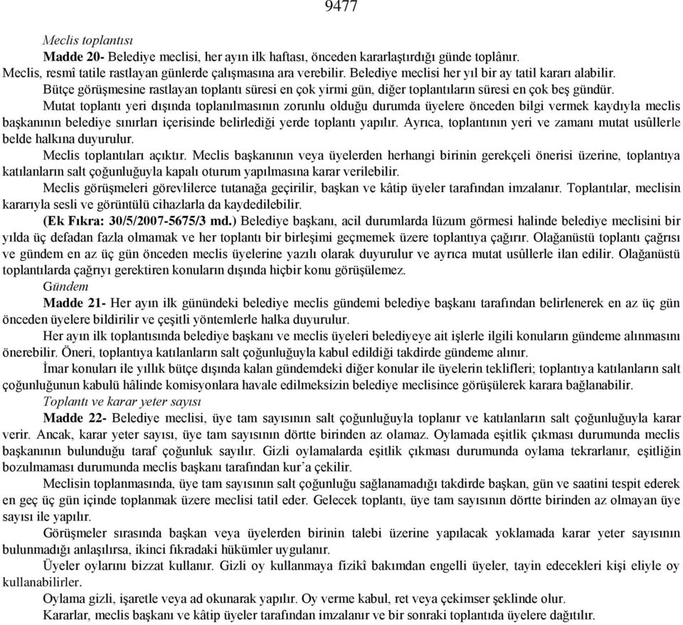 Mutat toplantı yeri dışında toplanılmasının zorunlu olduğu durumda üyelere önceden bilgi vermek kaydıyla meclis başkanının belediye sınırları içerisinde belirlediği yerde toplantı yapılır.