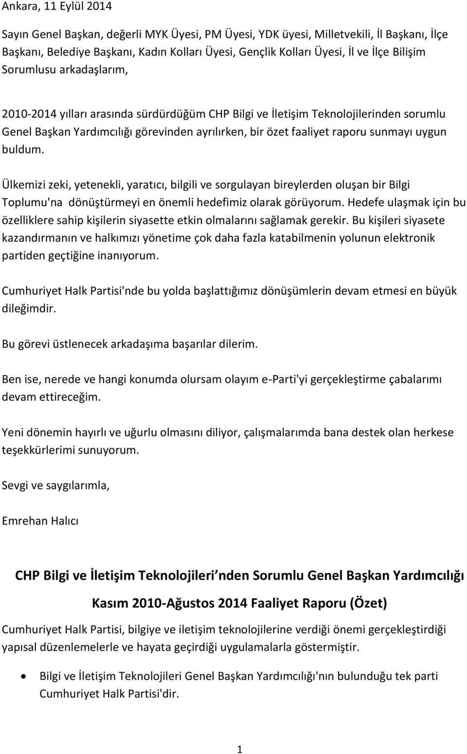 sunmayı uygun buldum. Ülkemizi zeki, yetenekli, yaratıcı, bilgili ve sorgulayan bireylerden oluşan bir Bilgi Toplumu'na dönüştürmeyi en önemli hedefimiz olarak görüyorum.