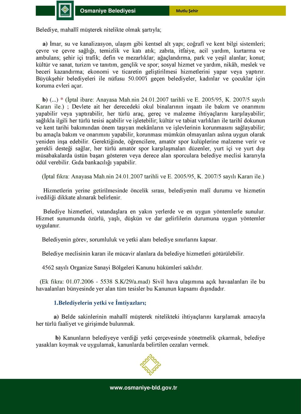 hizmet ve yardım, nikâh, meslek ve beceri kazandırma; ekonomi ve ticaretin geliştirilmesi hizmetlerini yapar veya yaptırır. Büyükşehir belediyeleri ile nüfusu 50.