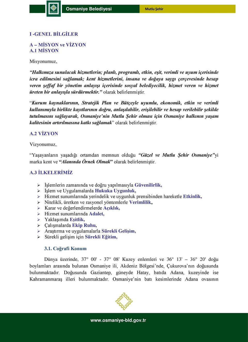 veren şeffaf bir yönetim anlayışı içerisinde sosyal belediyecilik, hizmet veren ve hizmet üreten bir anlayışla sürdürmektir. olarak belirlenmiştir.