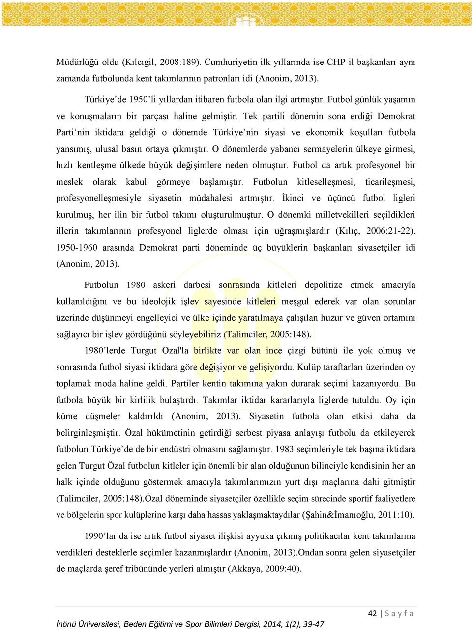 Tek partili dönemin sona erdiği Demokrat Parti nin iktidara geldiği o dönemde Türkiye nin siyasi ve ekonomik koşulları futbola yansımış, ulusal basın ortaya çıkmıştır.