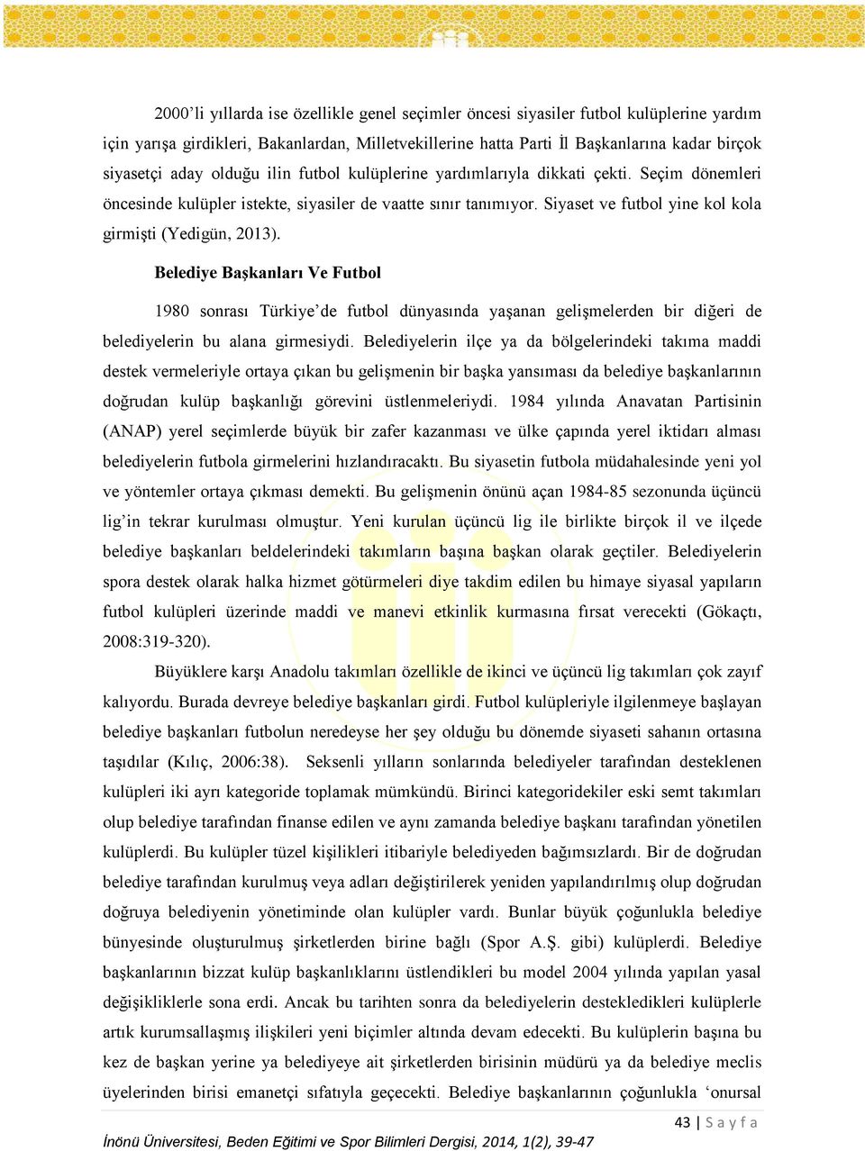 Belediye Başkanları Ve Futbol 1980 sonrası Türkiye de futbol dünyasında yaşanan gelişmelerden bir diğeri de belediyelerin bu alana girmesiydi.