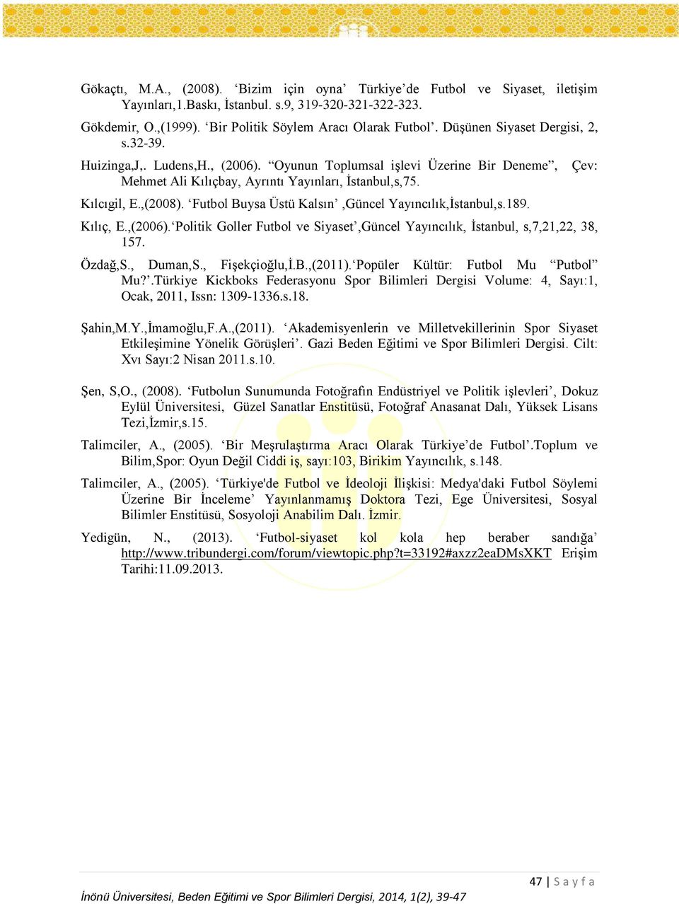 Futbol Buysa Üstü Kalsın,Güncel Yayıncılık,İstanbul,s.189. Kılıç, E.,(2006). Politik Goller Futbol ve Siyaset,Güncel Yayıncılık, İstanbul, s,7,21,22, 38, 157. Özdağ,S., Duman,S., Fişekçioğlu,İ.B.,(2011).