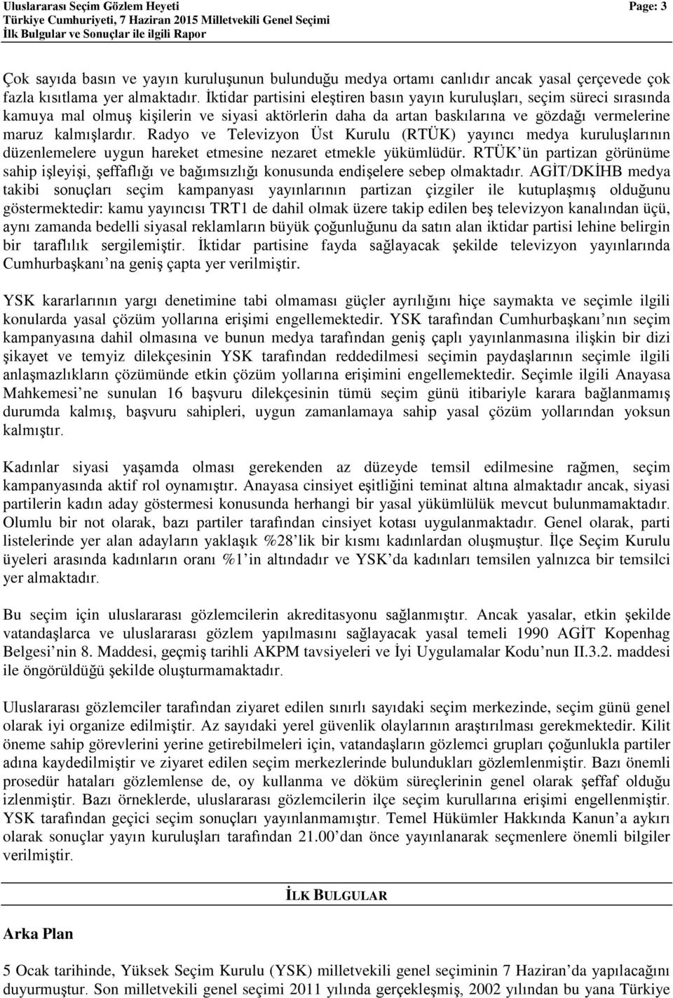 Radyo ve Televizyon Üst Kurulu (RTÜK) yayıncı medya kuruluşlarının düzenlemelere uygun hareket etmesine nezaret etmekle yükümlüdür.