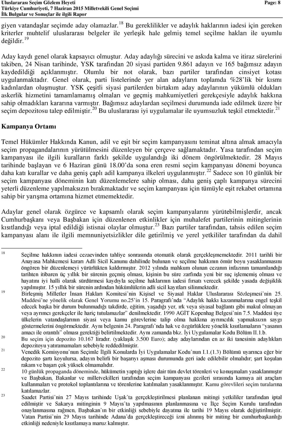 19 Aday kaydı genel olarak kapsayıcı olmuştur. Aday adaylığı sürecini ve askıda kalma ve itiraz sürelerini takiben, 24 Nisan tarihinde, YSK tarafından 20 siyasi partiden 9.