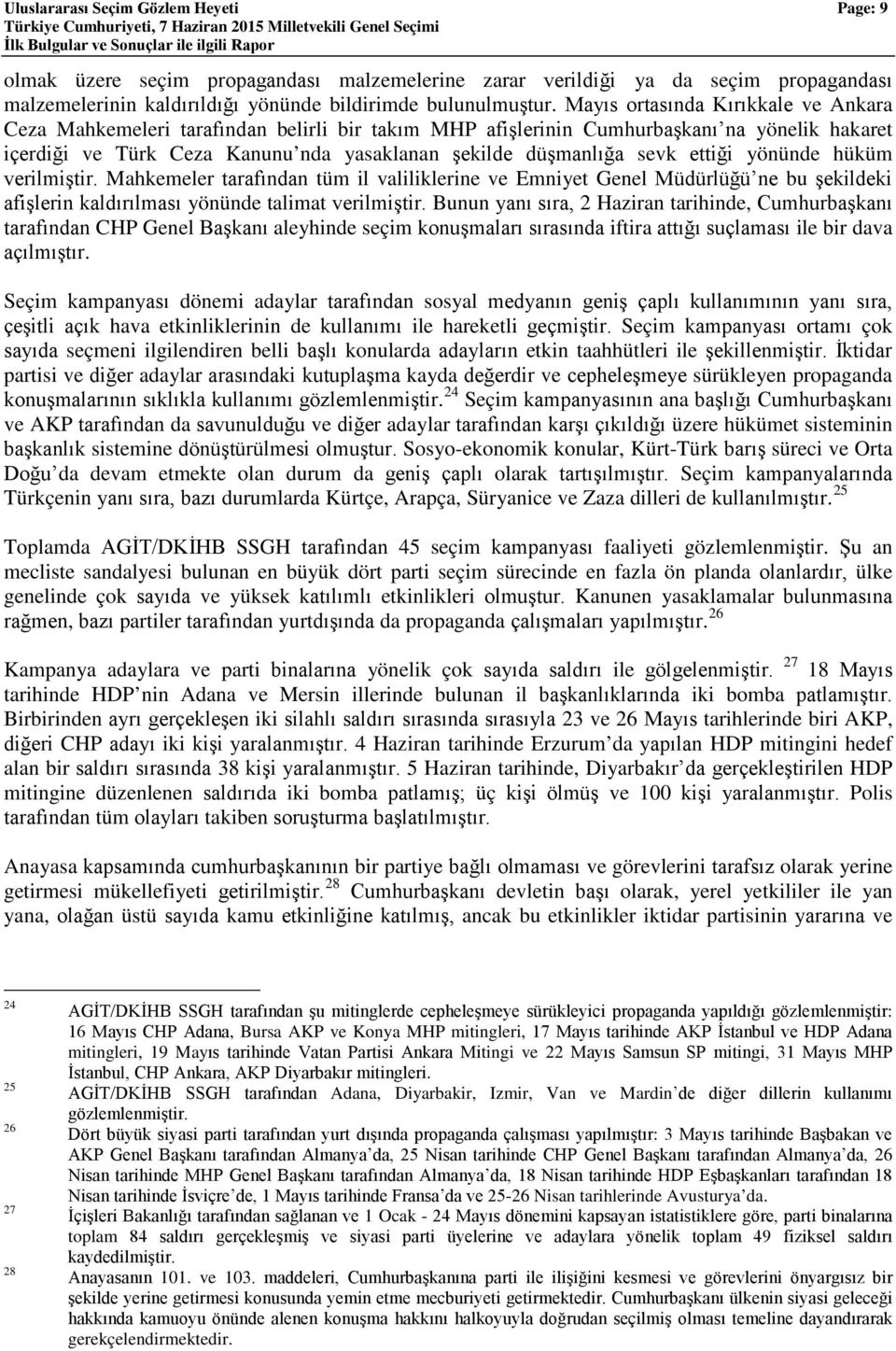 ettiği yönünde hüküm verilmiştir. Mahkemeler tarafından tüm il valiliklerine ve Emniyet Genel Müdürlüğü ne bu şekildeki afişlerin kaldırılması yönünde talimat verilmiştir.