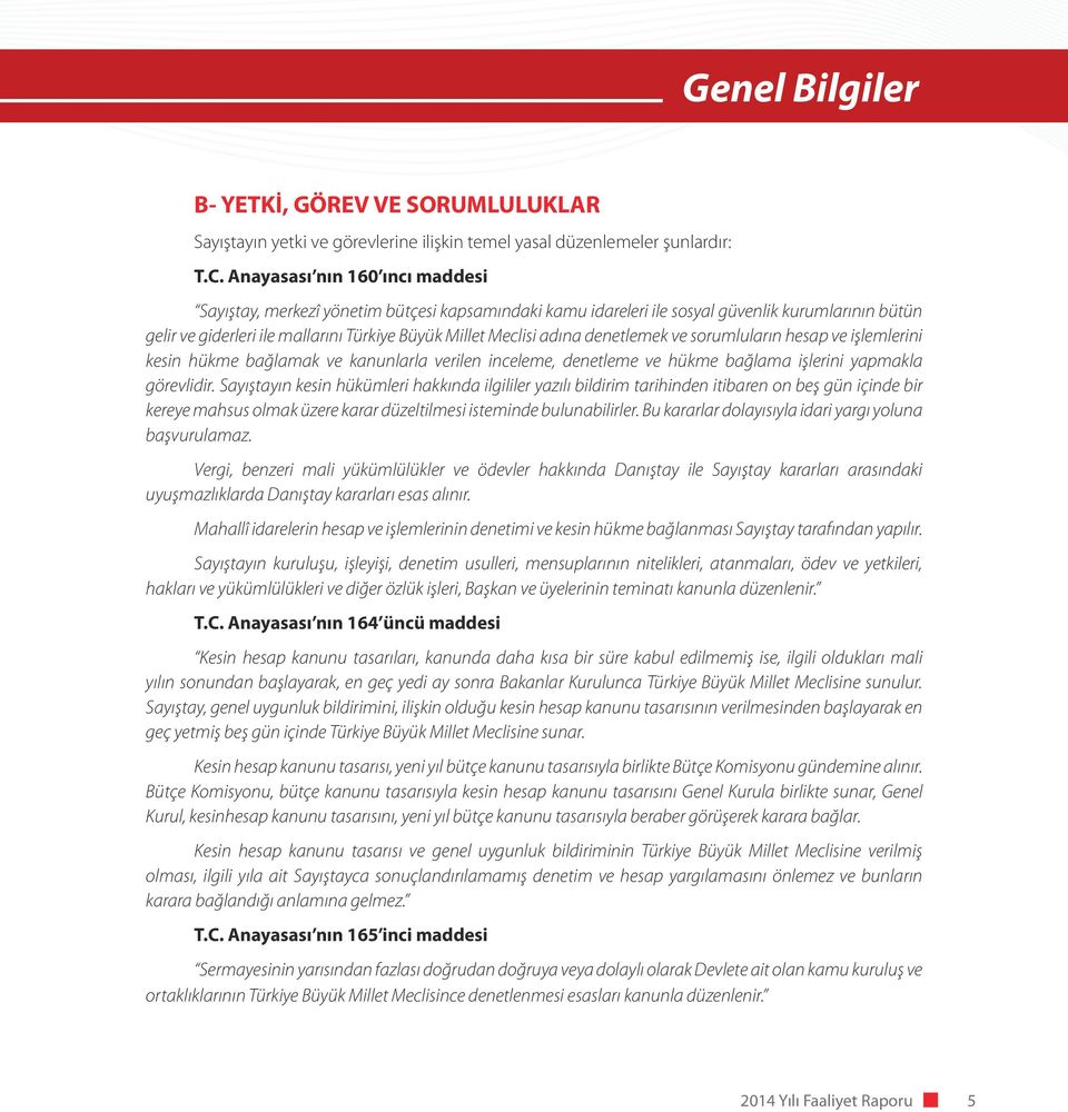 denetlemek ve sorumluların hesap ve işlemlerini kesin hükme bağlamak ve kanunlarla verilen inceleme, denetleme ve hükme bağlama işlerini yapmakla görevlidir.