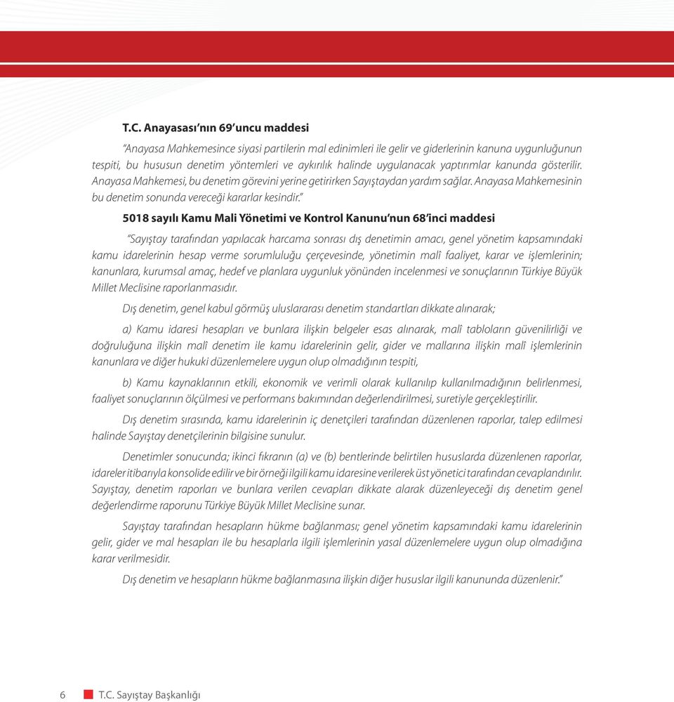 5018 sayılı Kamu Mali Yönetimi ve Kontrol Kanunu nun 68 inci maddesi Sayıştay tarafından yapılacak harcama sonrası dış denetimin amacı, genel yönetim kapsamındaki kamu idarelerinin hesap verme