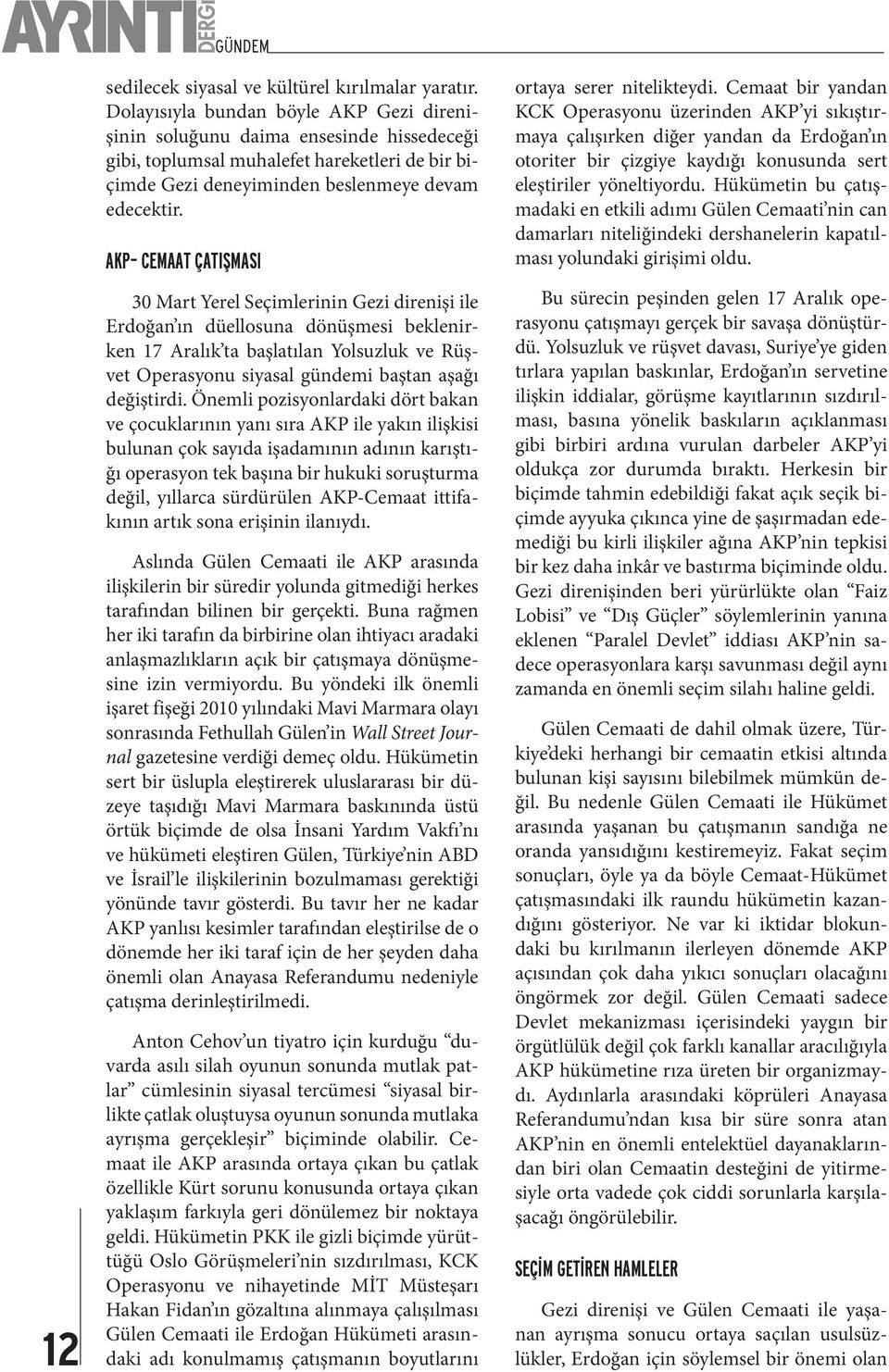 AKP CEMAAT ÇATIŞMASI 30 Mart Yerel Seçimlerinin Gezi direnişi ile Erdoğan ın düellosuna dönüşmesi beklenirken 17 Aralık ta başlatılan Yolsuzluk ve Rüşvet Operasyonu siyasal gündemi baştan aşağı