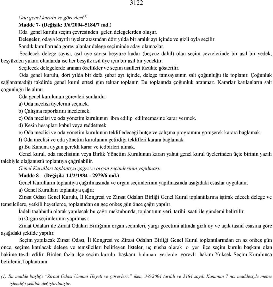 Seçilecek delege sayısı, asıl üye sayısı beşyüze kadar (beşyüz dahil) olan seçim çevrelerinde bir asıl bir yedek; beşyüzden yukarı olanlarda ise her beşyüz asıl üye için bir asıl bir yedektir.