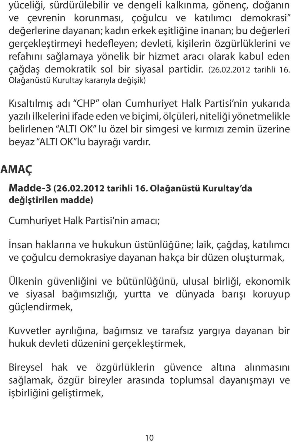 Olağanüstü Kurultay kararıyla değişik) Kısaltılmış adı CHP olan Cumhuriyet Halk Partisi nin yukarıda yazılı ilkelerini ifade eden ve biçimi, ölçüleri, niteliği yönetmelikle belirlenen ALTI OK lu özel